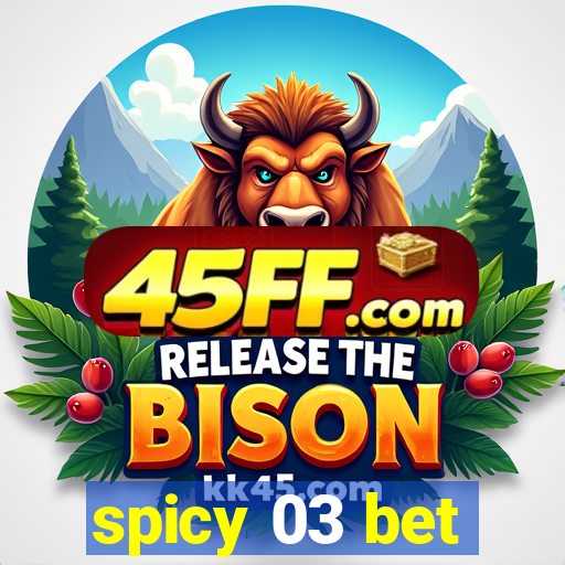 spicy 03 bet
